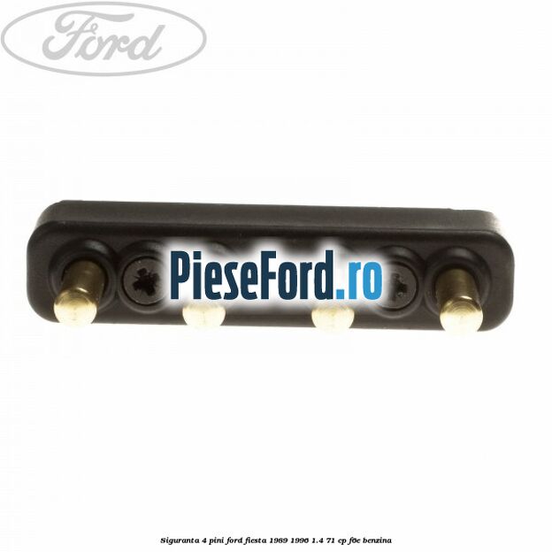 Siguranta 4 pini Ford Fiesta 1989-1996 1.4 71 cp F6E benzina