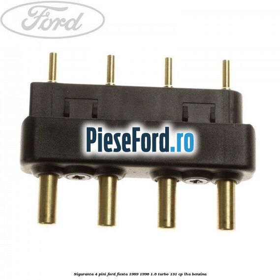 Siguranta 4 pini Ford Fiesta 1989-1996 1.6 Turbo 131 cp LHA benzina