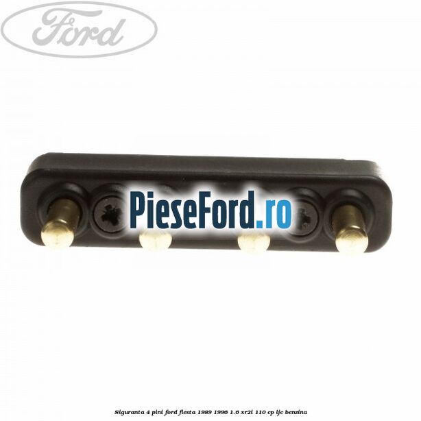 Siguranta 4 pini Ford Fiesta 1989-1996 1.6 XR2i 110 cp LJC benzina