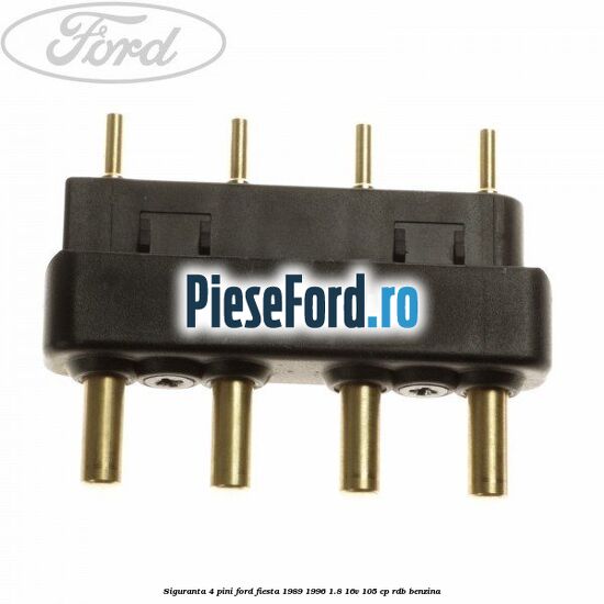 Siguranta 4 pini Ford Fiesta 1989-1996 1.8 16V 105 cp RDB benzina