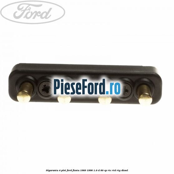 Siguranta 4 pini Ford Fiesta 1989-1996 1.8 D 60 cp Siguranta 4 pini Ford Fiesta 1989-1996 1.8 D 60 cp RTC, RTD, RTG diesel