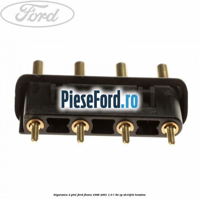 Siguranta 4 pini Ford Fiesta 1996-2001 1.0 i 52 cp ZH10JRB benzina