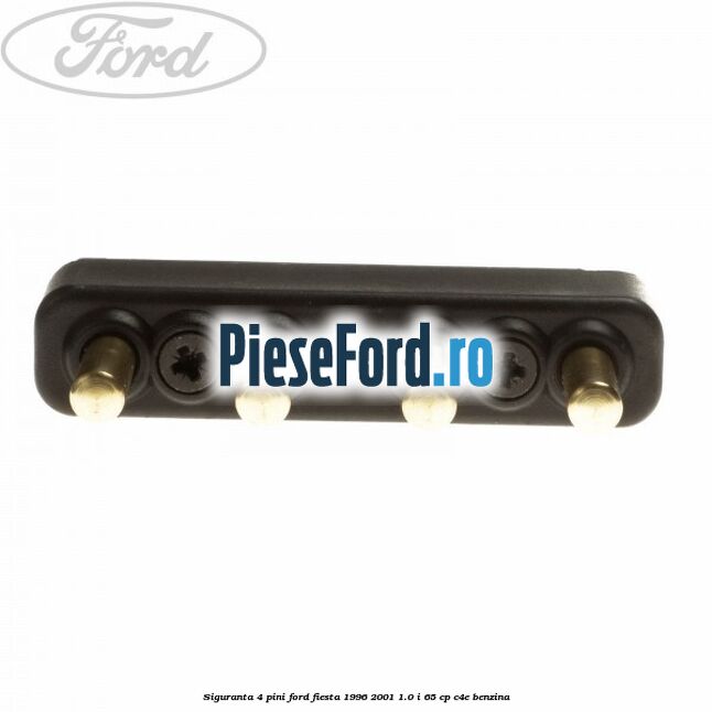Siguranta 4 pini Ford Fiesta 1996-2001 1.0 i 65 cp Siguranta 4 pini Ford Fiesta 1996-2001 1.0 i 65 cp C4E benzina