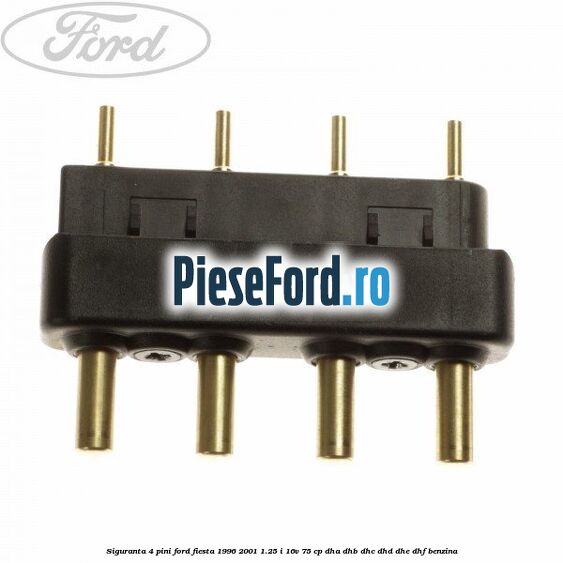 Siguranta 4 pini Ford Fiesta 1996-2001 1.25 i 16V 75 cp DHA, DHB, DHC, DHD, DHE, DHF benzina