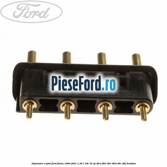 Siguranta 4 pini Ford Fiesta 1996-2001 1.25 i 16V 75 cp DHA, DHB, DHC, DHD, DHE, DHF benzina