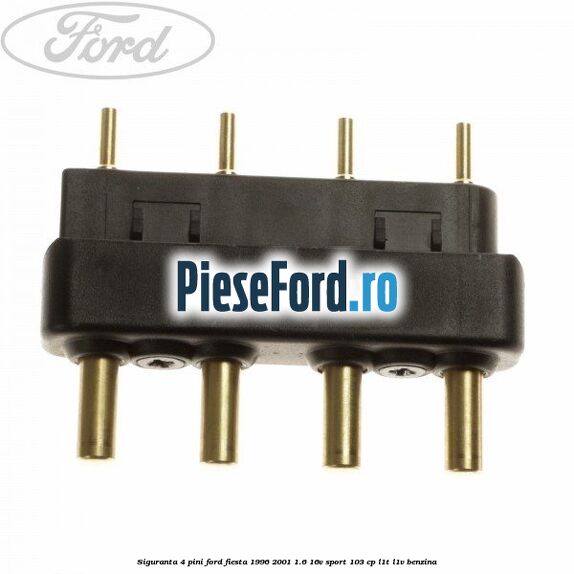 Siguranta 4 pini Ford Fiesta 1996-2001 1.6 16V Sport 103 cp L1T, L1V benzina