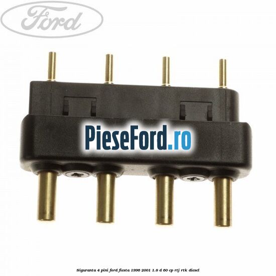 Siguranta 4 pini Ford Fiesta 1996-2001 1.8 D 60 cp RTJ, RTK diesel