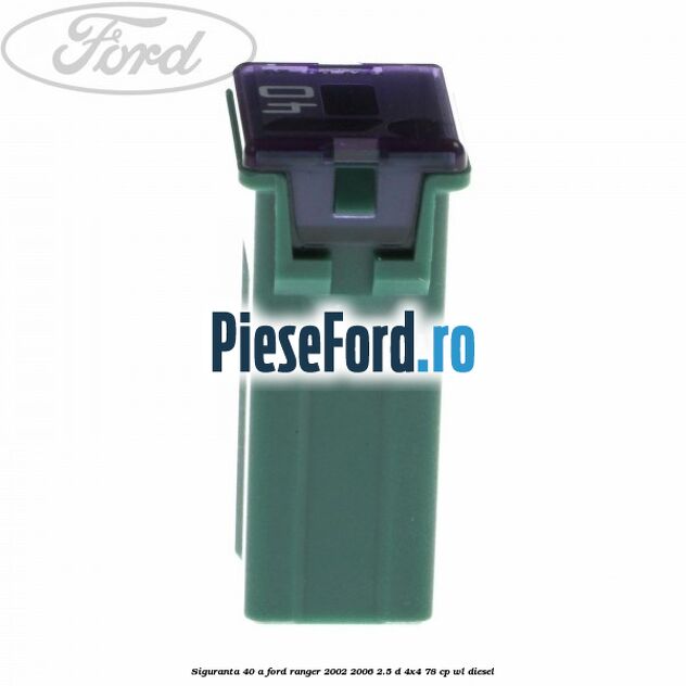 Siguranta 40 A Ford Ranger 2002-2006 2.5 D 4x4 78 cp WL diesel