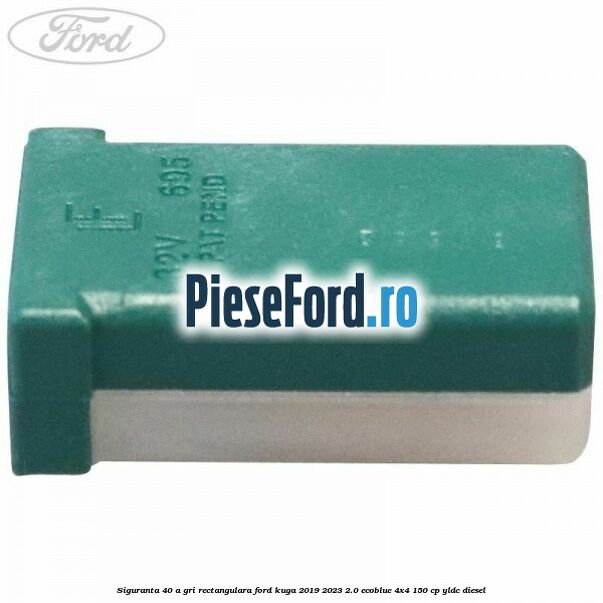 Siguranta 40 A gri rectangulara Ford Kuga 2019-2023 2.0 EcoBlue 4x4 150 cp YLDC diesel