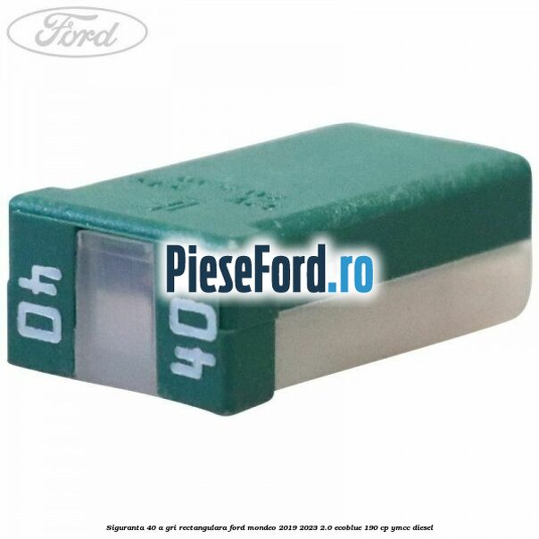 Siguranta 40 A gri rectangulara Ford Mondeo 2019-2023 2.0 EcoBlue 190 cp YMCC diesel