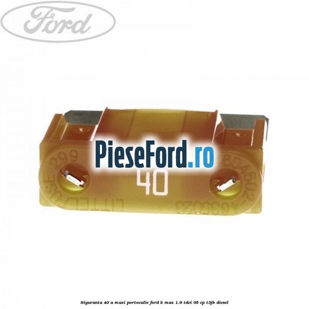 Siguranta 40 A Maxi portocalie Ford B-Max 1.6 TDCi 95 cp T3JB diesel