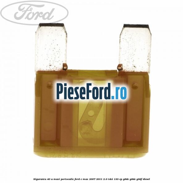 Siguranta 40 A Maxi portocalie Ford C-Max 2007-2011 2.0 TDCi 133 cp G6DC, G6DE, G6DF diesel