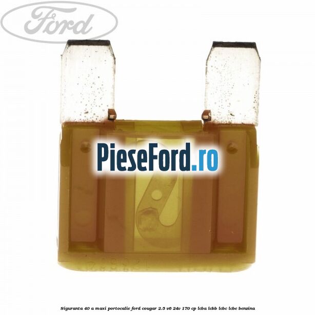 Siguranta 40 A Maxi portocalie Ford Cougar 2.5 V6 24V 170 cp LCBA, LCBB, LCBC, LCBE benzina