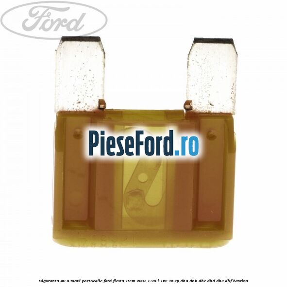 Siguranta 40 A Maxi portocalie Ford Fiesta 1996-2001 1.25 i 16V 75 cp DHA, DHB, DHC, DHD, DHE, DHF benzina