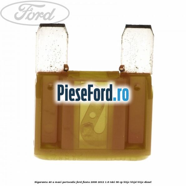 Siguranta 40 A Maxi portocalie Ford Fiesta 2008-2012 1.6 TDCi 90 cp HHJC, HHJD, HHJE diesel