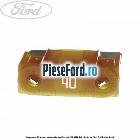 Siguranta 40 A Maxi portocalie Ford Fiesta 2008-2012 1.6 TDCi 90 cp HHJC, HHJD, HHJE diesel