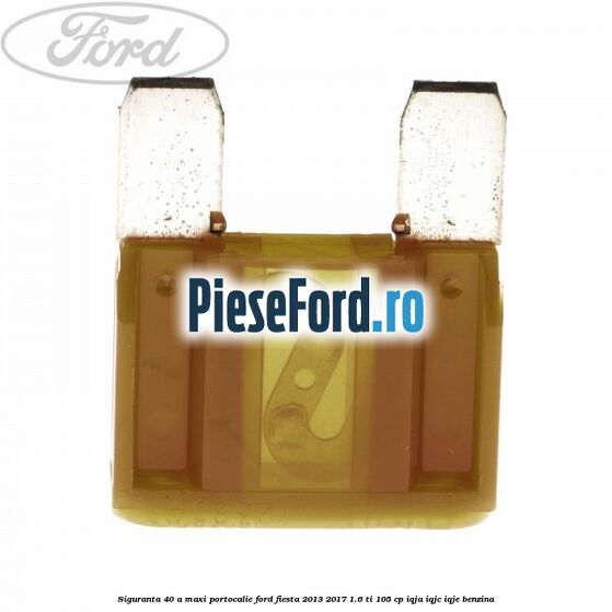 Siguranta 40 A Maxi portocalie Ford Fiesta 2013-2017 1.6 Ti 105 cp IQJA, IQJC, IQJE benzina
