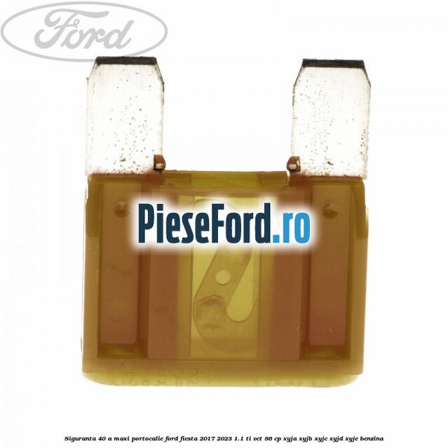 Siguranta 40 A Maxi portocalie Ford Fiesta 2017-2023 1.1 Ti-VCT 86 cp Siguranta 40 A Maxi portocalie Ford Fiesta 2017-2023 1.1 Ti-VCT 86 cp XYJA, XYJB, XYJC, XYJD, XYJE benzina