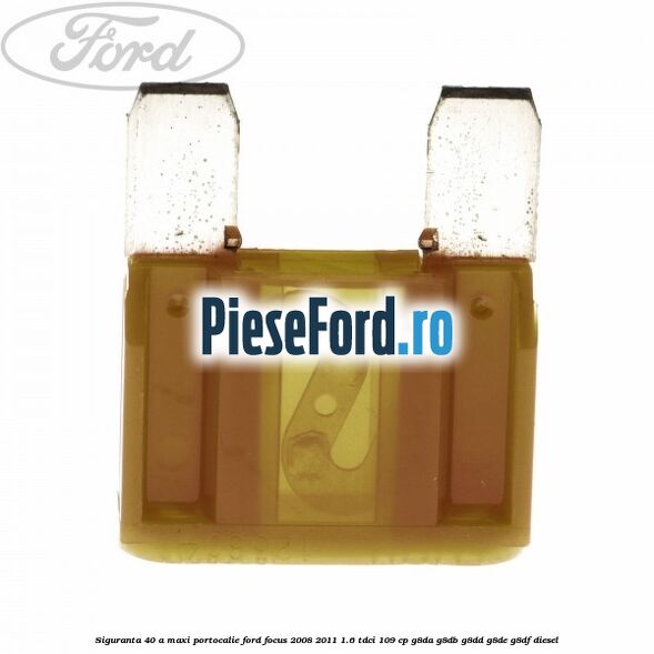 Siguranta 40 A Maxi portocalie Ford Focus 2008-2011 1.6 TDCi 109 cp Siguranta 40 A Maxi portocalie Ford Focus 2008-2011 1.6 TDCi 109 cp G8DA, G8DB, G8DD, G8DE, G8DF diesel