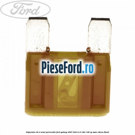 Siguranta 40 A Maxi portocalie Ford Galaxy 2007-2014 2.0 TDCi 136 cp AZWC, UKWA diesel