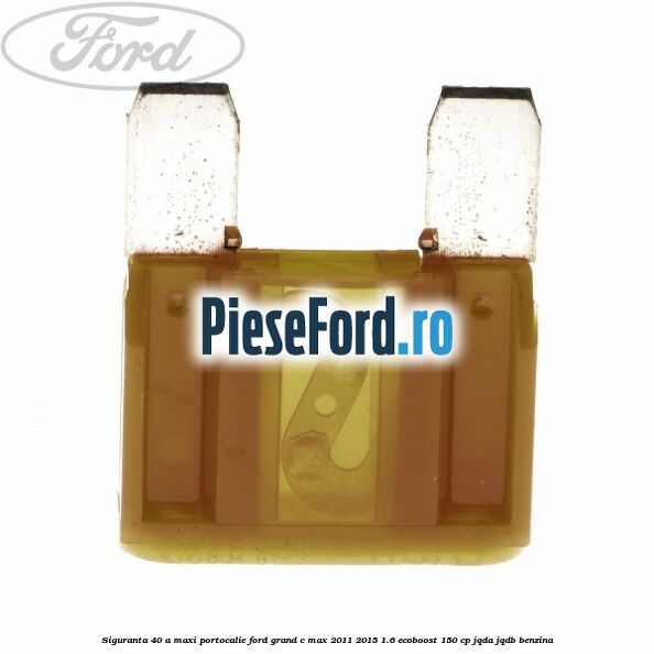 Siguranta 40 A Maxi portocalie Ford Grand C-Max 2011-2015 1.6 EcoBoost 150 cp Siguranta 40 A Maxi portocalie Ford Grand C-Max 2011-2015 1.6 EcoBoost 150 cp JQDA, JQDB benzina
