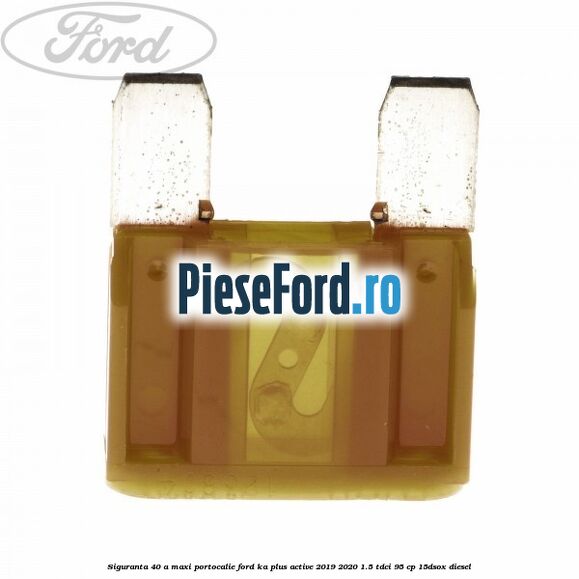Siguranta 40 A Maxi portocalie Ford Ka plus Active 2019-2020 1.5 TDCI 95 cp 15DSOX diesel