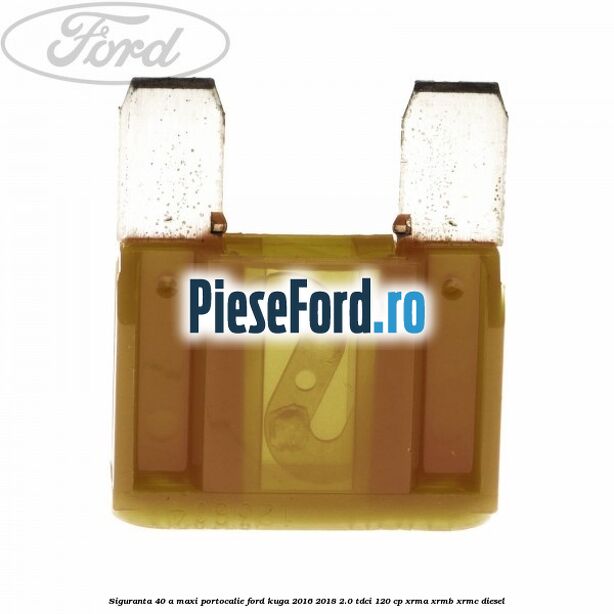 Siguranta 40 A Maxi portocalie Ford Kuga 2016-2018 2.0 TDCi 120 cp XRMA, XRMB, XRMC diesel