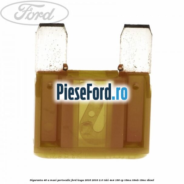 Siguranta 40 A Maxi portocalie Ford Kuga 2016-2018 2.0 TDCi 4x4 180 cp T8MA, T8MB, T8MC diesel