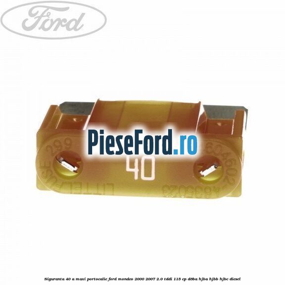 Siguranta 40 A Maxi portocalie Ford Mondeo 2000-2007 2.0 TDDI 115 cp D6BA, HJBA, HJBB, HJBC diesel