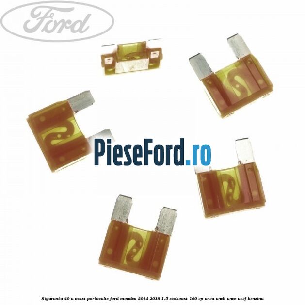 Siguranta 40 A Maxi portocalie Ford Mondeo 2014-2018 1.5 EcoBoost 160 cp Siguranta 40 A Maxi portocalie Ford Mondeo 2014-2018 1.5 EcoBoost 160 cp UNCA, UNCB, UNCE, UNCF benzina