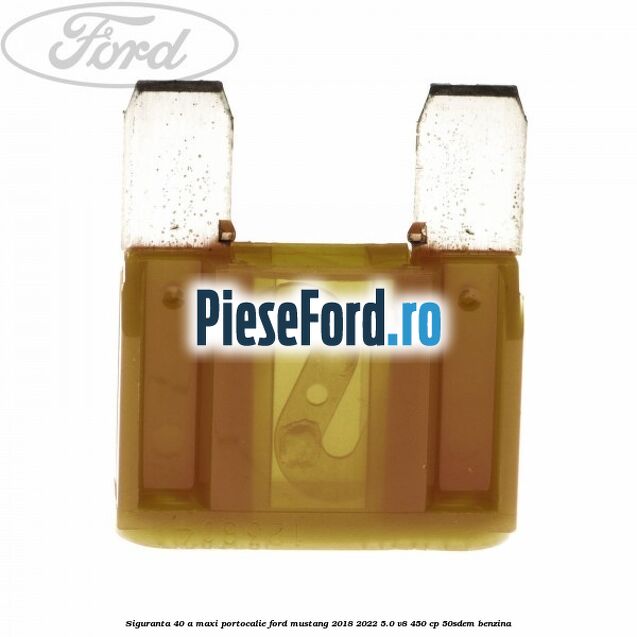 Siguranta 40 A Maxi portocalie Ford Mustang 2018-2022 5.0 V8 450 cp 50SDEM benzina