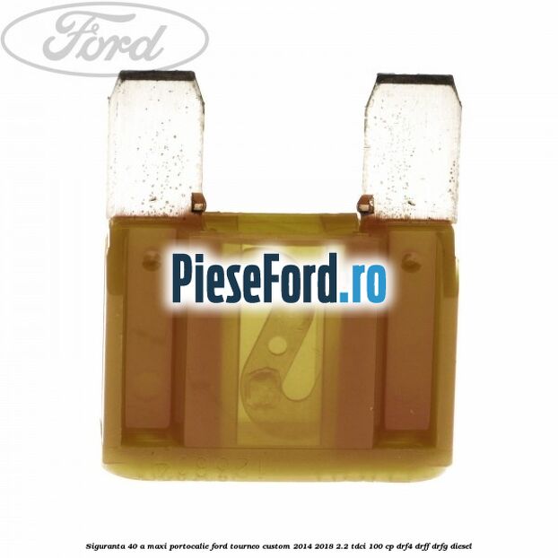 Siguranta 40 A Maxi portocalie Ford Tourneo Custom 2014-2018 2.2 TDCi 100 cp Siguranta 40 A Maxi portocalie Ford Tourneo Custom 2014-2018 2.2 TDCi 100 cp DRF4, DRFF, DRFG diesel