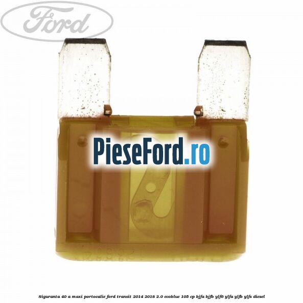 Siguranta 40 A Maxi portocalie Ford Transit 2014-2018 2.0 EcoBlue 105 cp Siguranta 40 A Maxi portocalie Ford Transit 2014-2018 2.0 EcoBlue 105 cp BJFA, BJFB, YLF6, YLFA, YLFB, YLFS diesel