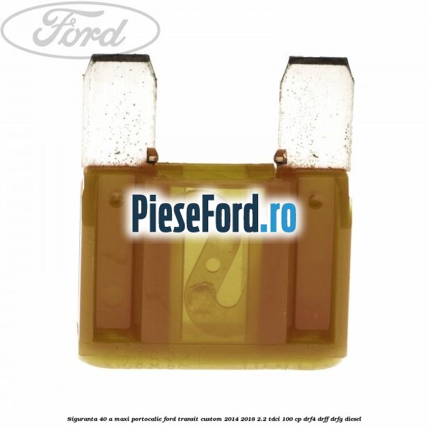 Siguranta 40 A Maxi portocalie Ford Transit Custom 2014-2018 2.2 TDCi 100 cp Siguranta 40 A Maxi portocalie Ford Transit Custom 2014-2018 2.2 TDCi 100 cp DRF4, DRFF, DRFG diesel