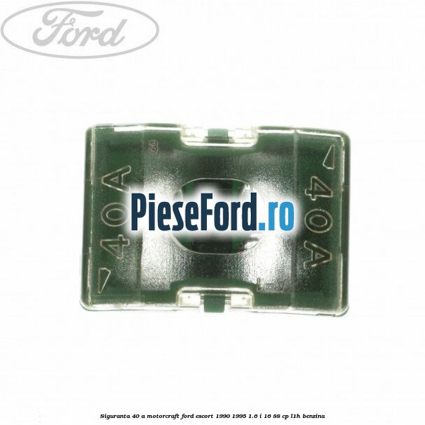 Siguranta 40 A Motorcraft Ford Escort 1990-1995 1.6 i 16 88 cp L1H benzina