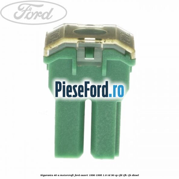 Siguranta 40 A Motorcraft Ford Escort 1990-1995 1.8 TD 90 cp RFD, RFK, RFS diesel