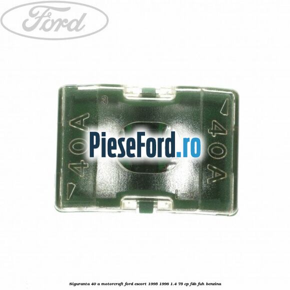 Siguranta 40 A Motorcraft Ford Escort 1995-1998 1.4 75 cp F4B, FUH benzina