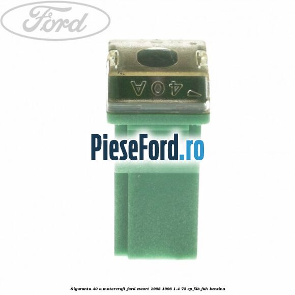 Siguranta 40 A Motorcraft Ford Escort 1995-1998 1.4 75 cp F4B, FUH benzina