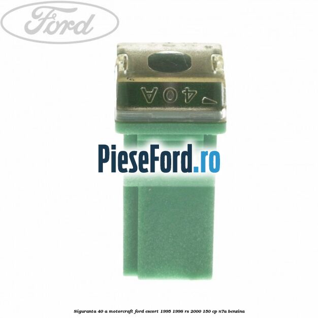 Siguranta 40 A Motorcraft Ford Escort 1995-1998 RS 2000 150 cp N7A benzina