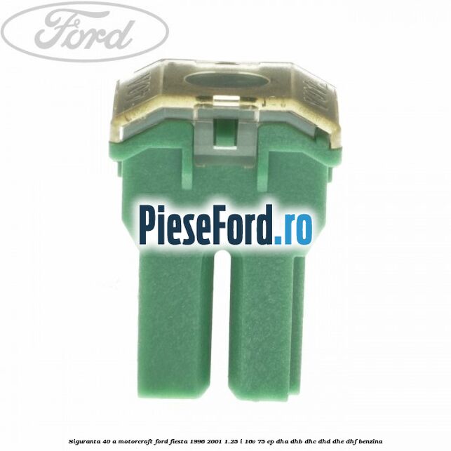 Siguranta 40 A Motorcraft Ford Fiesta 1996-2001 1.25 i 16V 75 cp DHA, DHB, DHC, DHD, DHE, DHF benzina