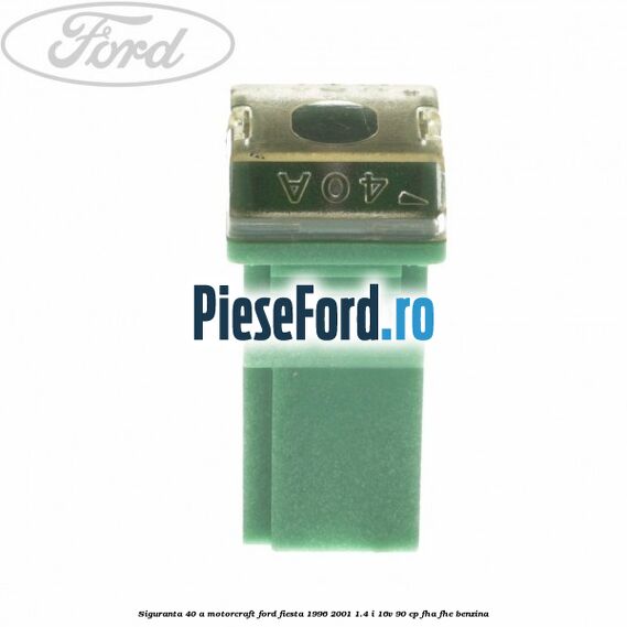 Siguranta 40 A Motorcraft Ford Fiesta 1996-2001 1.4 i 16V 90 cp FHA, FHE benzina