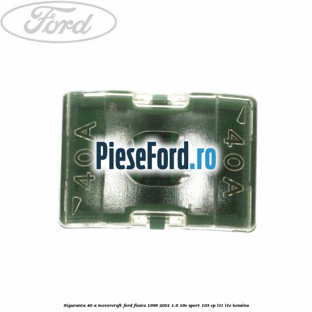 Siguranta 40 A Motorcraft Ford Fiesta 1996-2001 1.6 16V Sport 103 cp L1T, L1V benzina