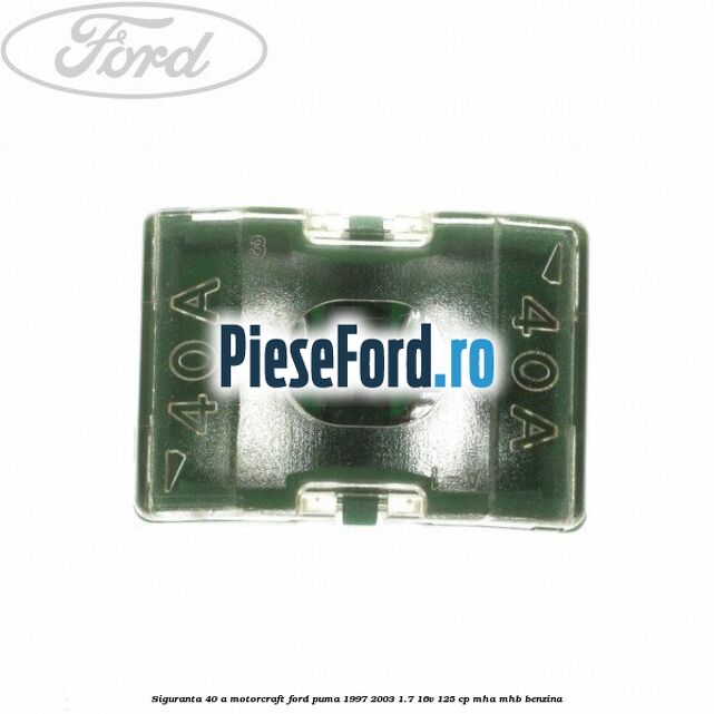 Siguranta 40 A Motorcraft Ford Puma 1997-2003 1.7 16V 125 cp MHA, MHB benzina