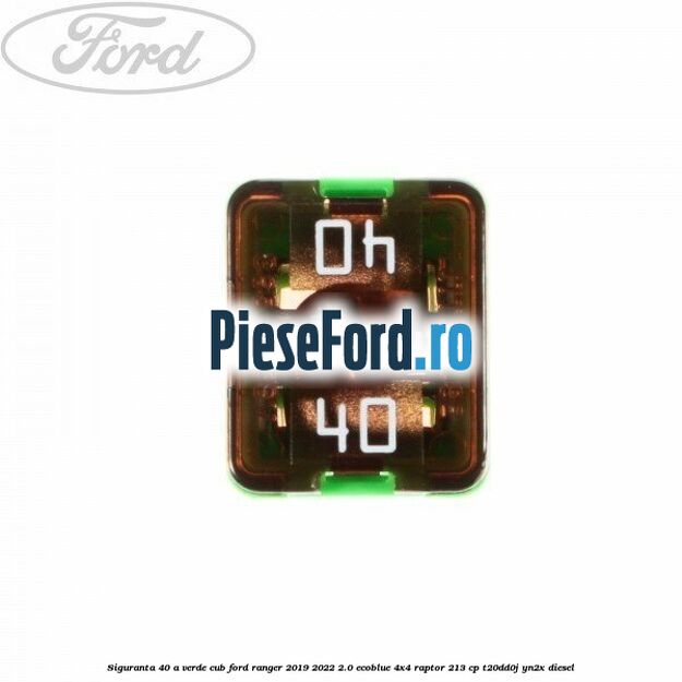 Siguranta 40 A verde cub Ford Ranger 2019-2022 2.0 EcoBlue 4x4 Raptor 213 cp T20DD0J, YN2X diesel