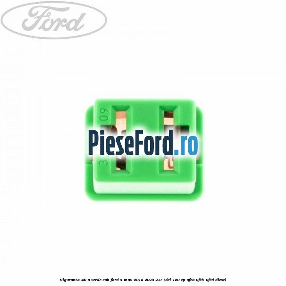 Siguranta 40 A verde cub Ford S-Max 2015-2023 2.0 TDCi 120 cp UFCA, UFCB, UFCD diesel