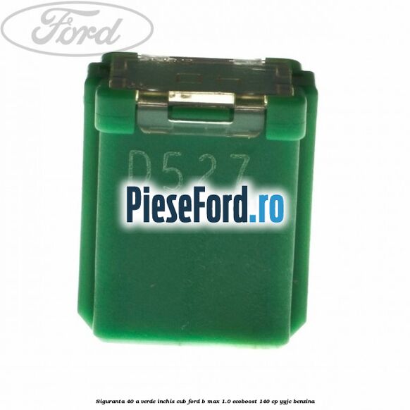 Siguranta 40 A verde inchis cub Ford B-Max 1.0 EcoBoost 140 cp YYJC benzina