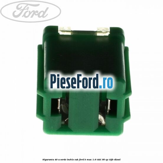 Siguranta 40 A verde inchis cub Ford B-Max 1.6 TDCi 95 cp T3JB diesel