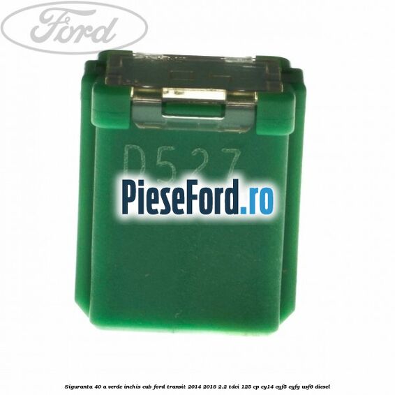 Siguranta 40 A verde inchis cub Ford Transit 2014-2018 2.2 TDCi 125 cp CY14, CYF5, CYFG, USF6 diesel
