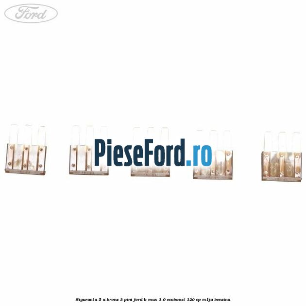 Siguranta 5 A bronz 3 pini Ford B-Max 1.0 EcoBoost 120 cp M1JA benzina
