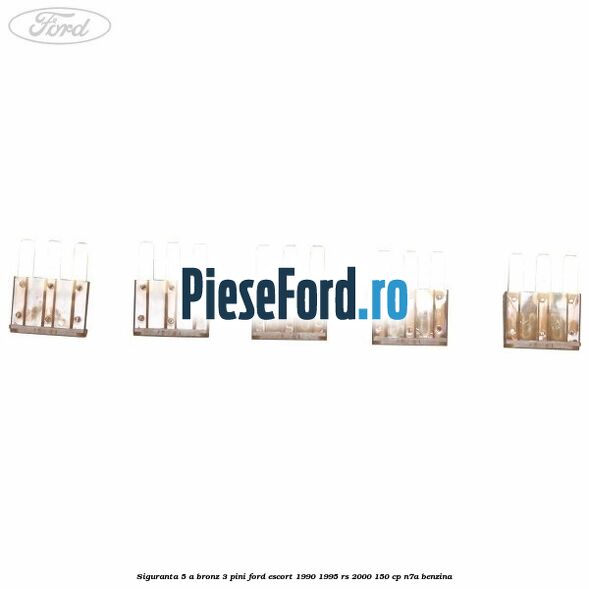 Siguranta 5 A bronz 3 pini Ford Escort 1990-1995 RS 2000 150 cp Siguranta 5 A bronz 3 pini Ford Escort 1990-1995 RS 2000 150 cp N7A benzina